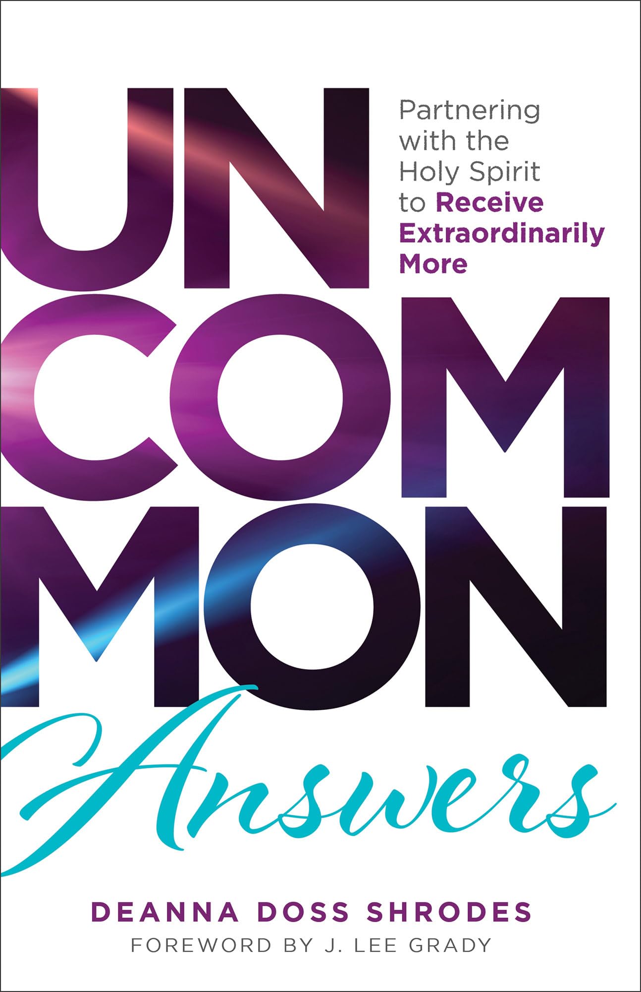 Uncommon Answers: Partnering with the Holy Spirit to Receive Extraordinarily More 9780800772994