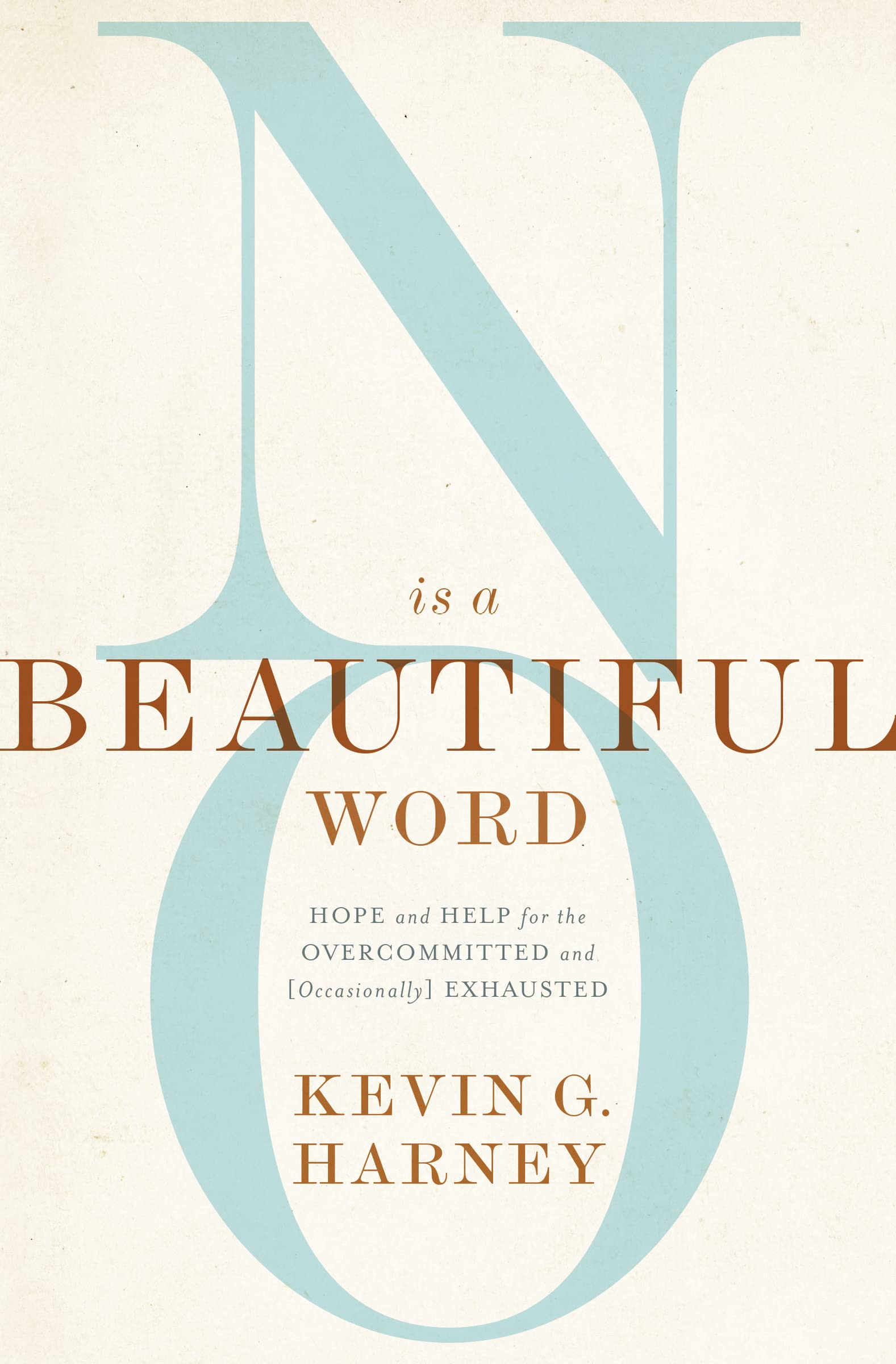 No Is a Beautiful Word: Hope and Help for the Overcommitted and (Occasionally) Exhausted 9780310586067