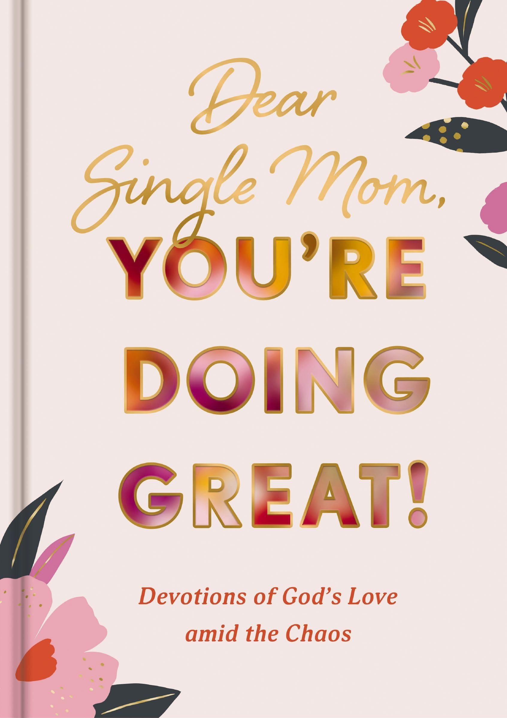 Dear Single Mom, You're Doing Great!: Devotions of God's Love Amid the Chaos (A 90-Day Devotional) 9798886028768