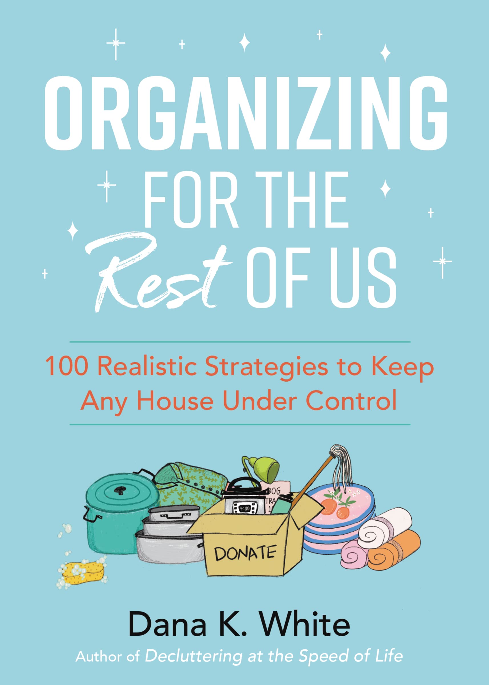 Organizing for the Rest of Us: 100 Realistic Strategies to Keep Any House Under Control 9781400231430