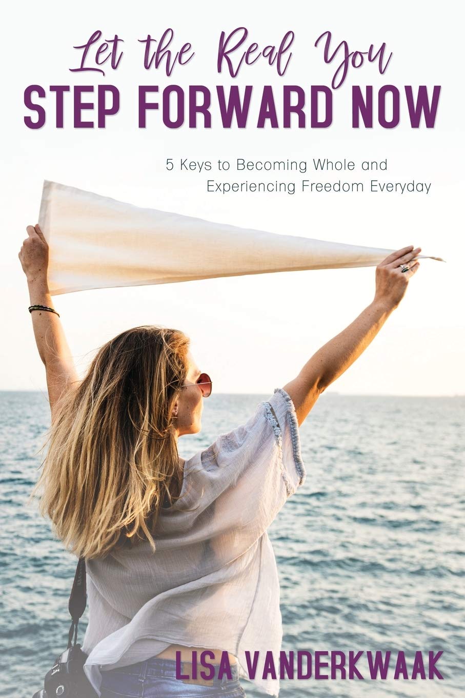 Let the Real You Step Forward Now: 5 Keys to Becoming Whole and Experiencing Freedom Everyday 9781486617180