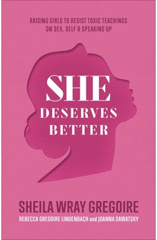 She Deserves Better: Raising Girls to Resist Toxic Teachings on Sex, Self, and Speaking Up 9781540900838