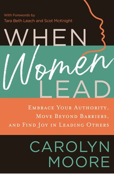 When Women Lead: Embrace Your Authority, Move Beyond Barriers, and Find Joy in Leading Others 9780310129646