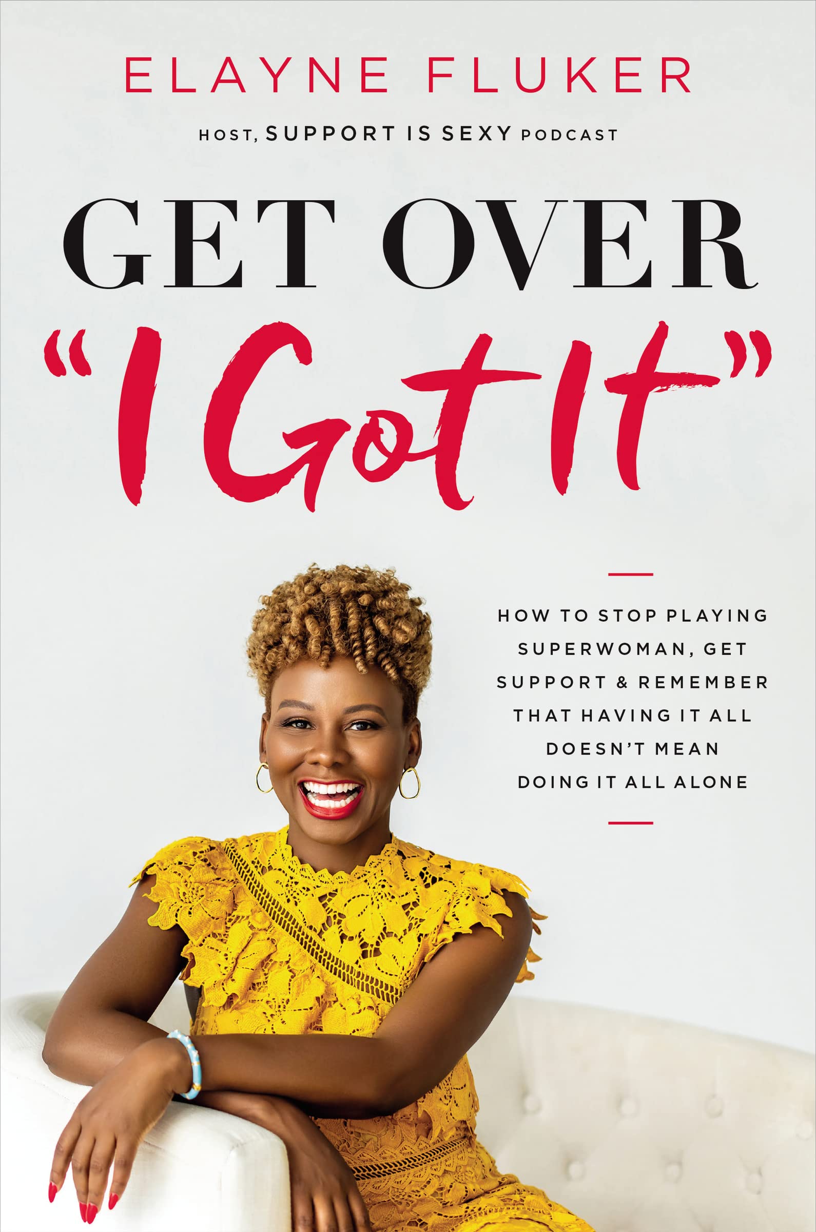 Get Over 'I Got It': How to Stop Playing Superwoman, Get Support, and Remember That Having It All Doesn?t Mean Doing It All Alone 9781400213795