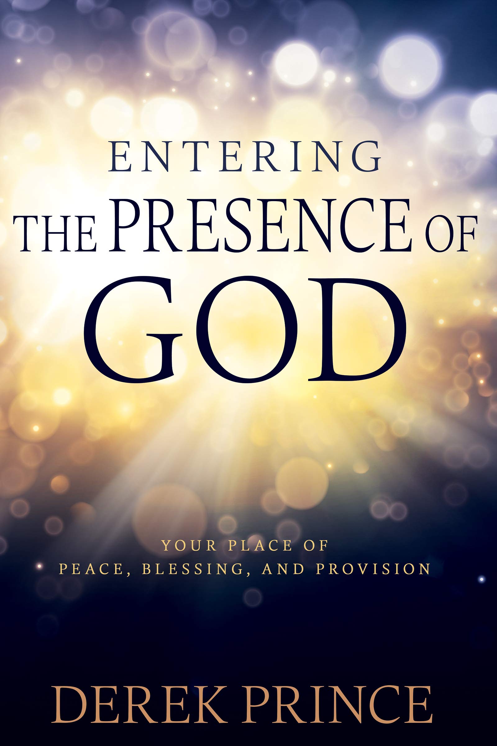 Entering the Presence of God: Your Place of Peace, Blessing, and Provision 9781641234900