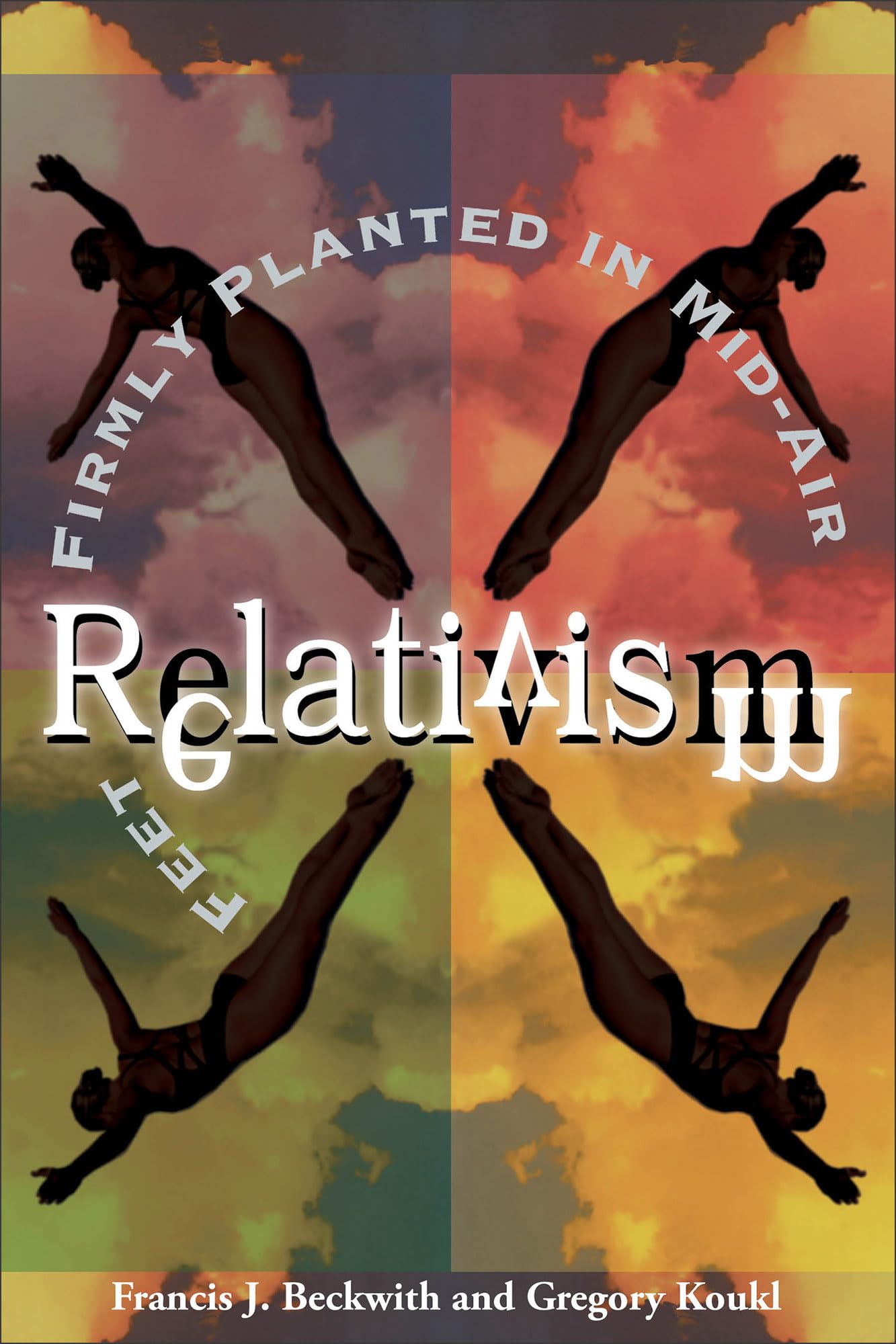 Relativism: Feet Firmly Planted in Mid-Air 9780801058066