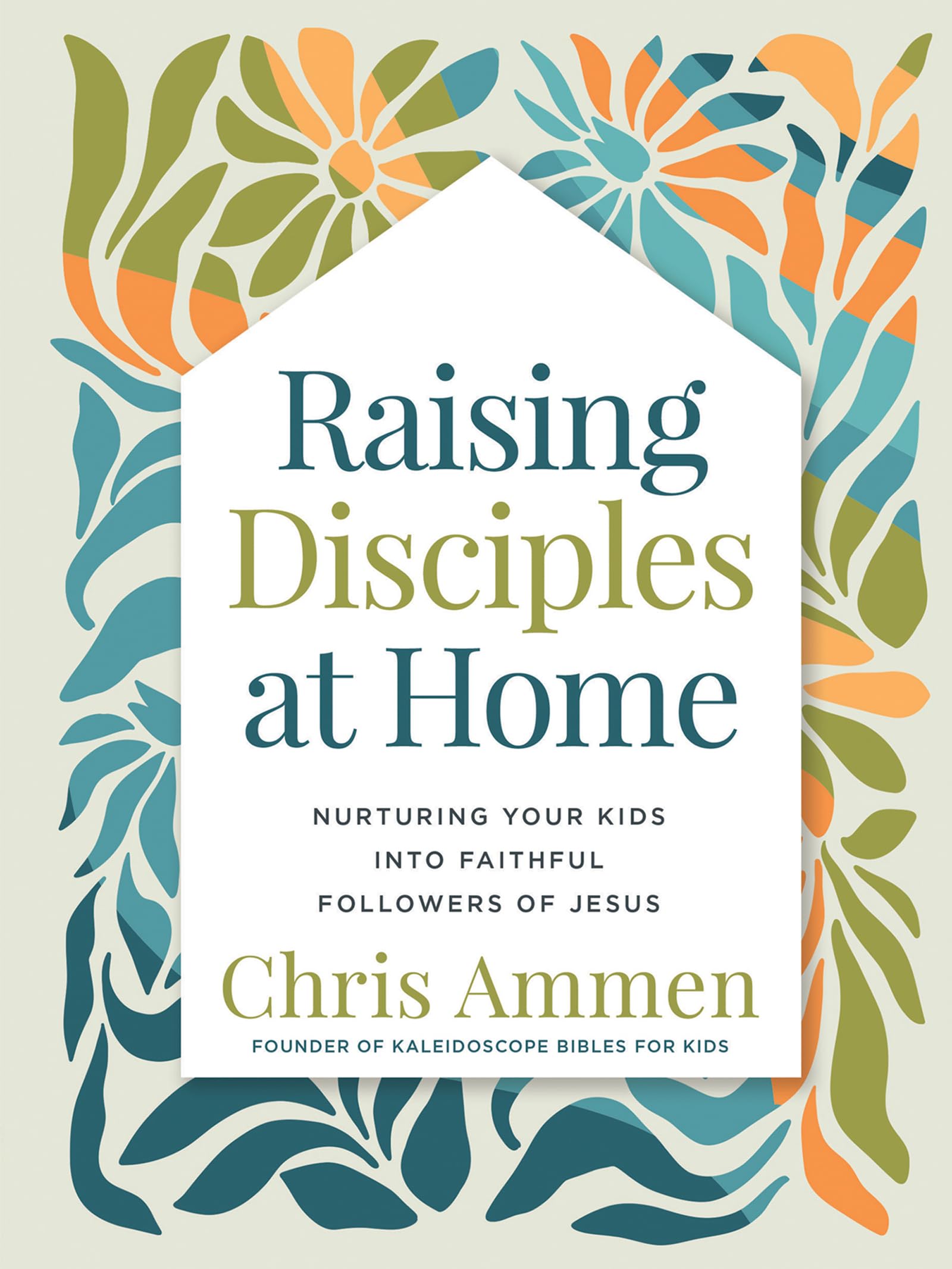 Raising Disciples at Home: Nurturing Your Kids into Faithful Followers of Jesus 9780736990592