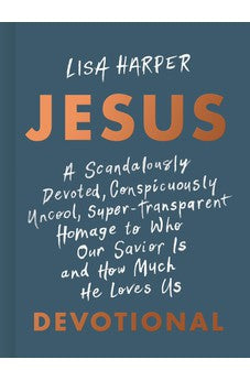 JESUS: A Scandalously Devoted, Conspicuously Uncool, Super-Transparent Homage to Who Our Savior Is and How Much He Loves Us Devotional 9781087778198