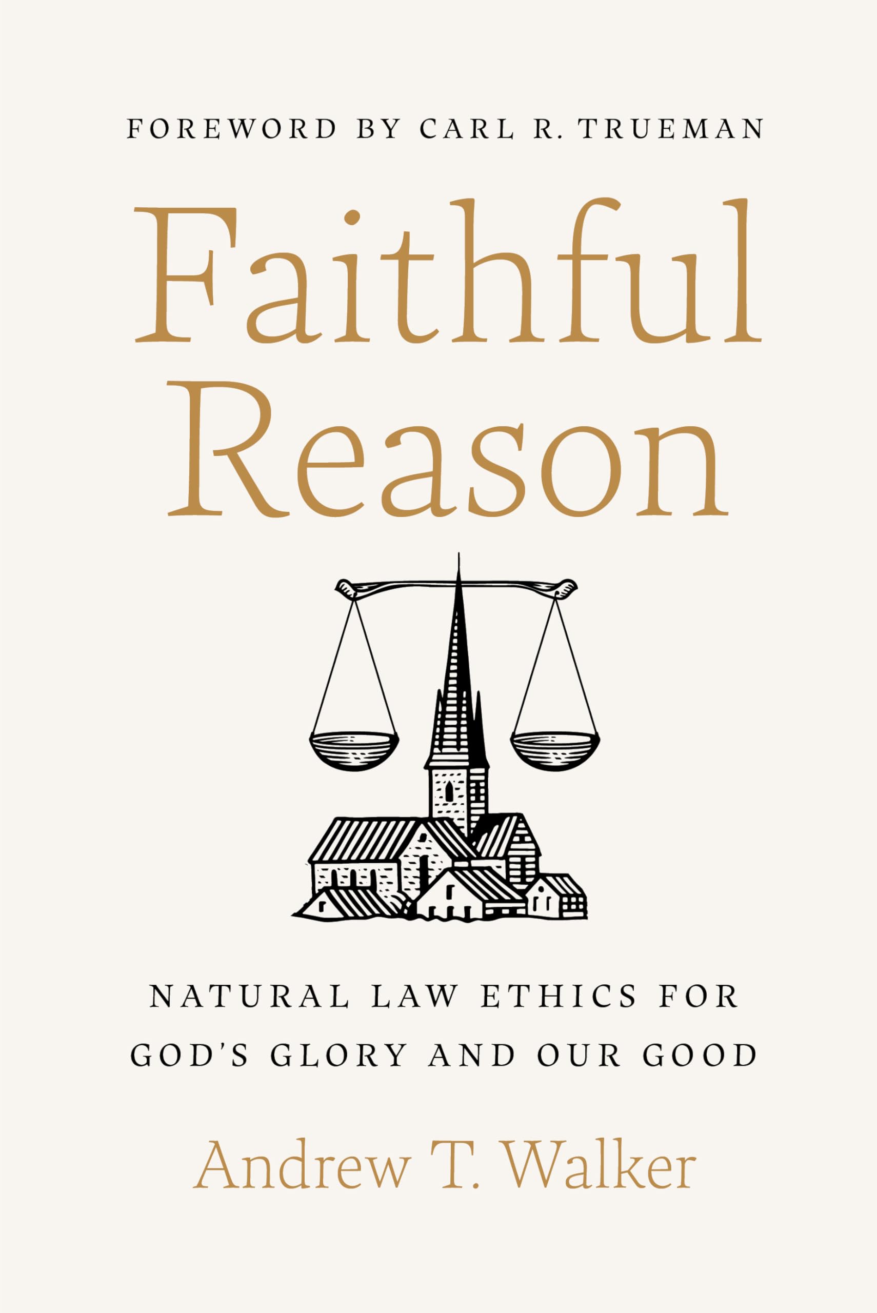 Faithful Reason: Natural Law Ethics for God's Glory and Our Good 9781087757599