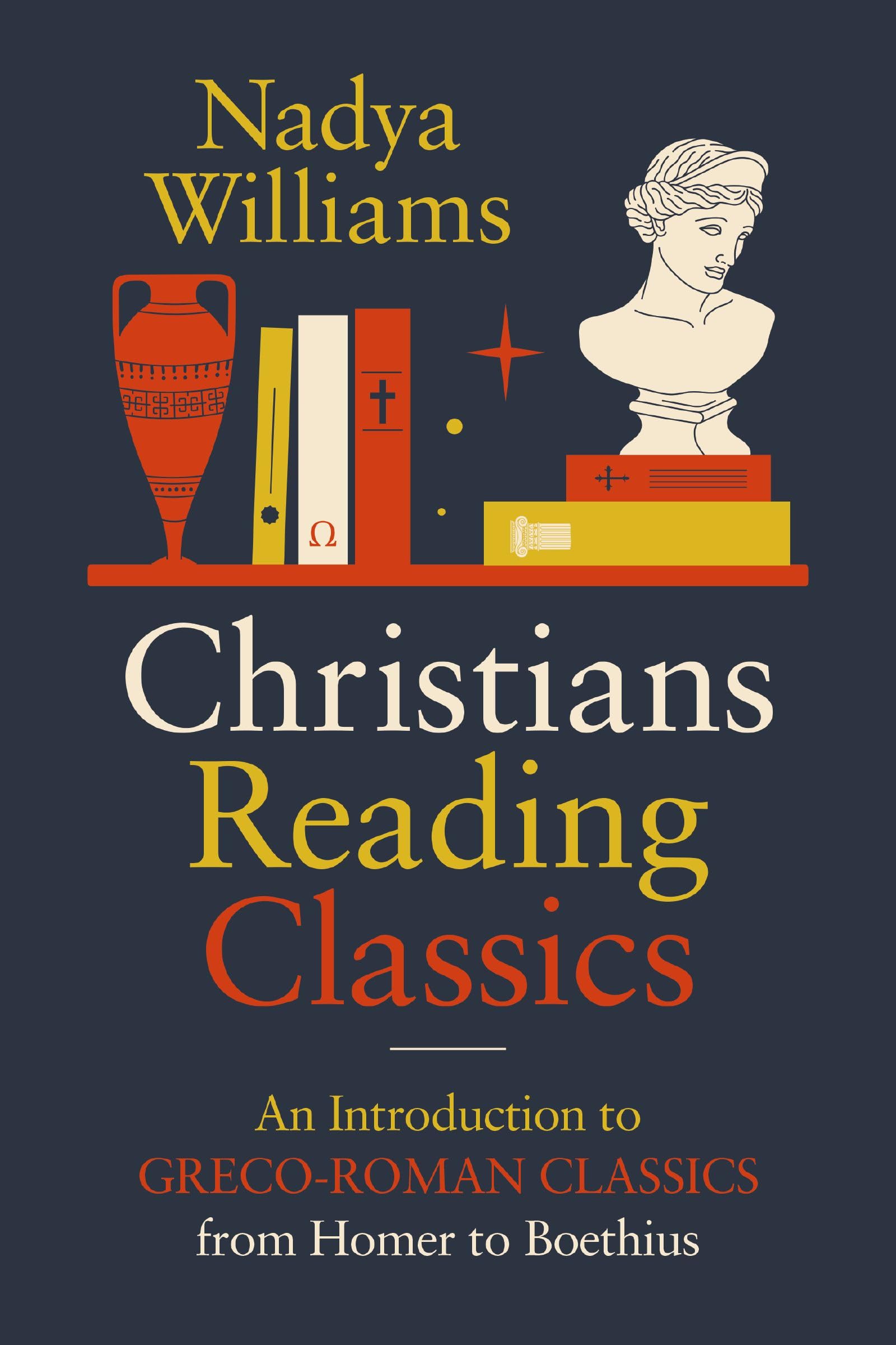 Christians Reading Classics: An Introduction to Greco-Roman Classics from Homer to Boethius 9780310171072