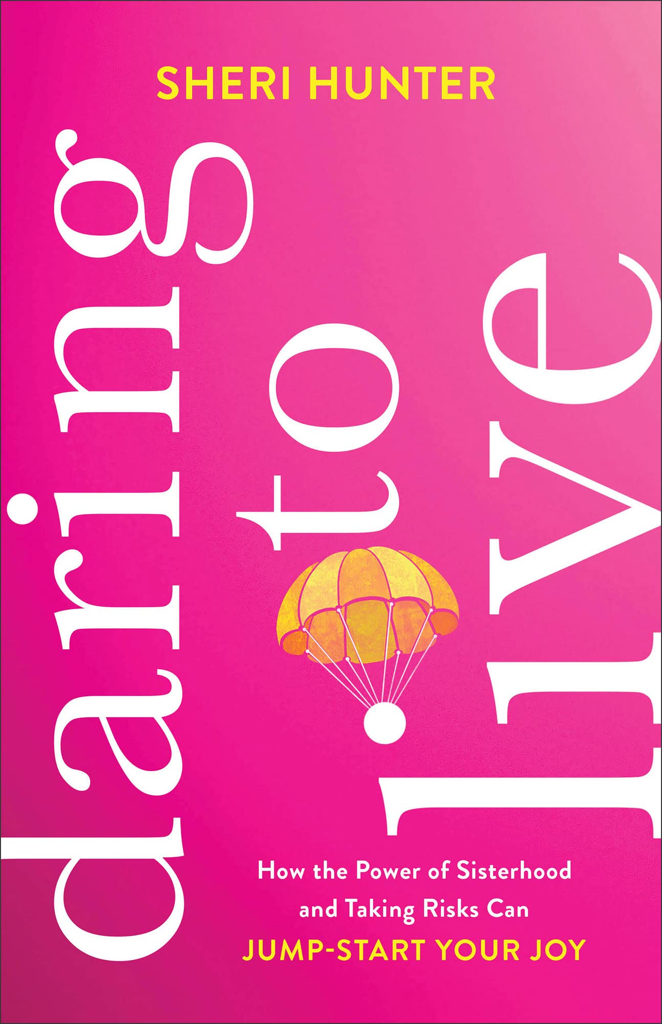Daring to Live: How the Power of Sisterhood and Taking Risks Can Jump-Start Your Joy 9781540900968