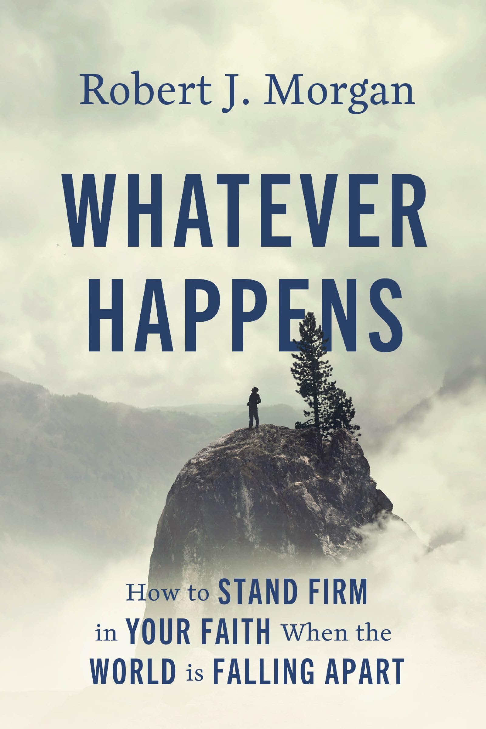 Whatever Happens: How to Stand Firm in Your Faith When the World Is Falling Apart 9780785253914
