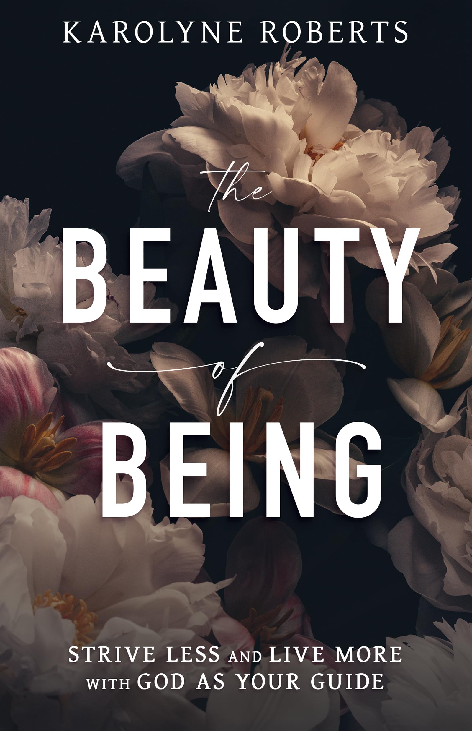 The Beauty of Being: Strive Less and Live More with God as Your Guide 9798887694474