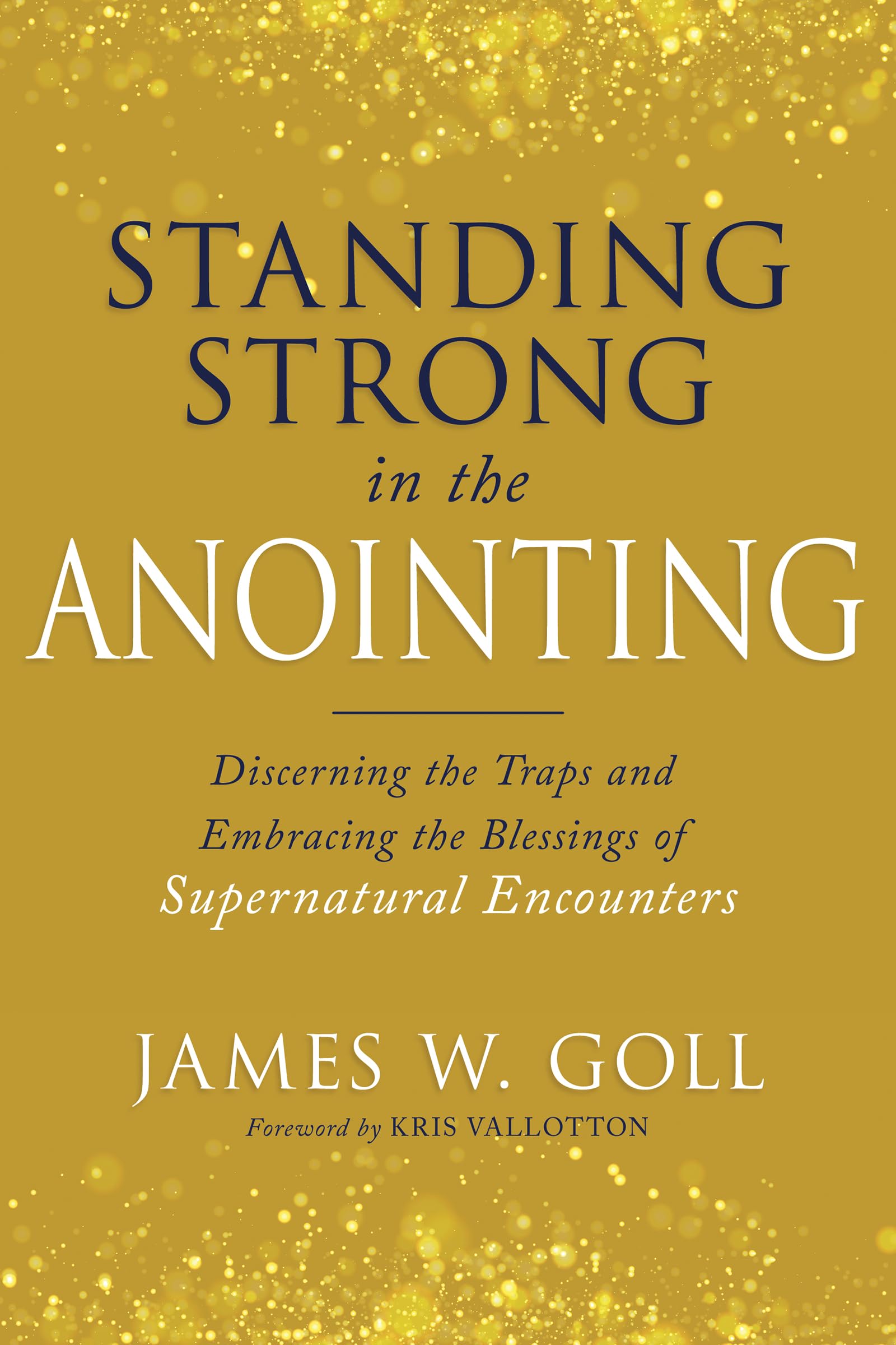 Standing Strong in the Anointing: Discerning the Traps and Embracing the Blessings of Supernatural Encounters 9798887694016