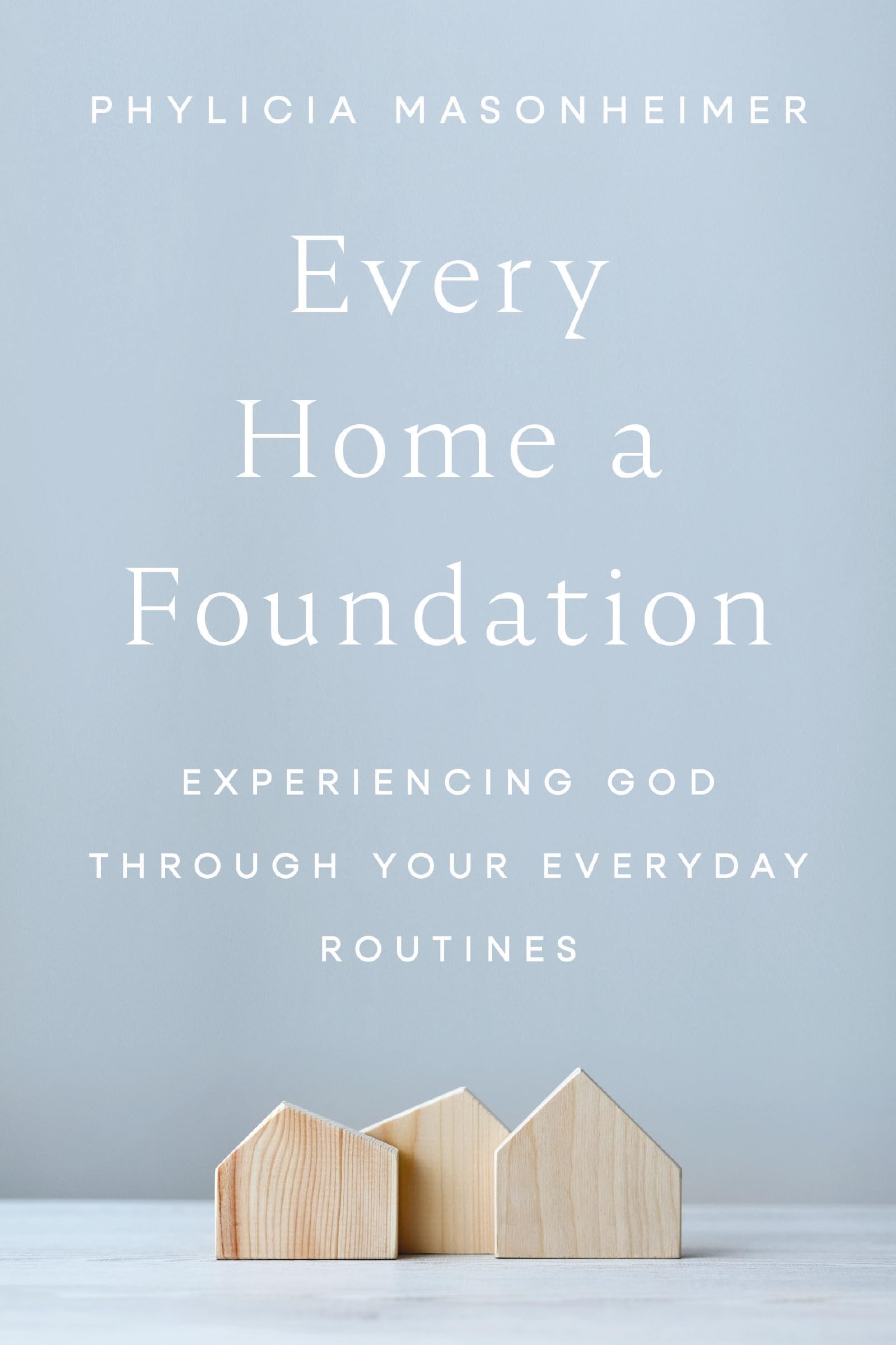 Every Home a Foundation: Experiencing God through Your Everyday Routines 9780785292265