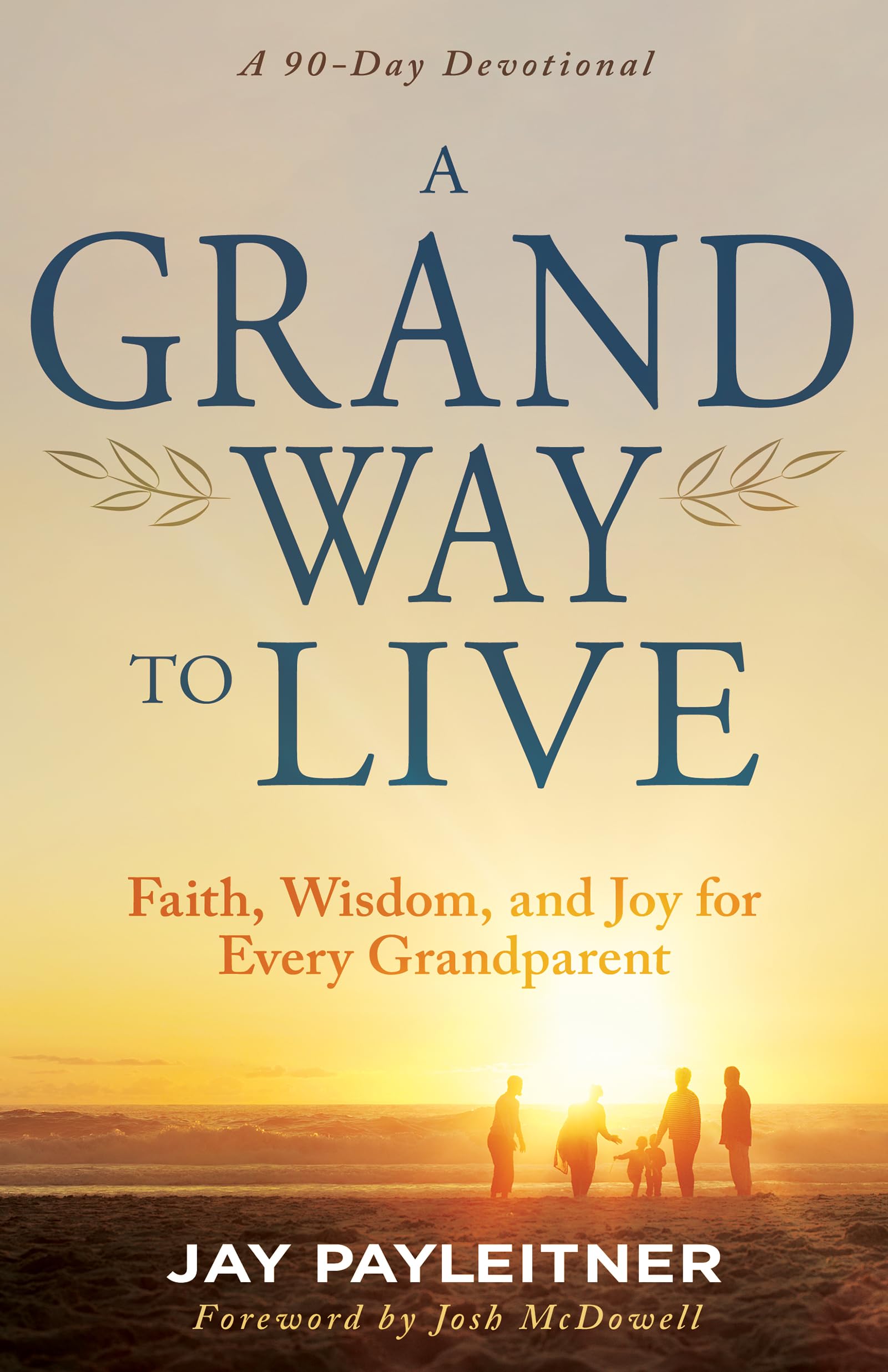 A Grand Way to Live: Faith, Wisdom, and Joy for Every Grandparent (A 90-Day Devotional) 9798887693934