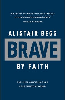 Brave by Faith: God-Sized Confidence in a Post-Christian World (Learn from the Bible book of Daniel how to live confidently for Christ today) 9781784986667
