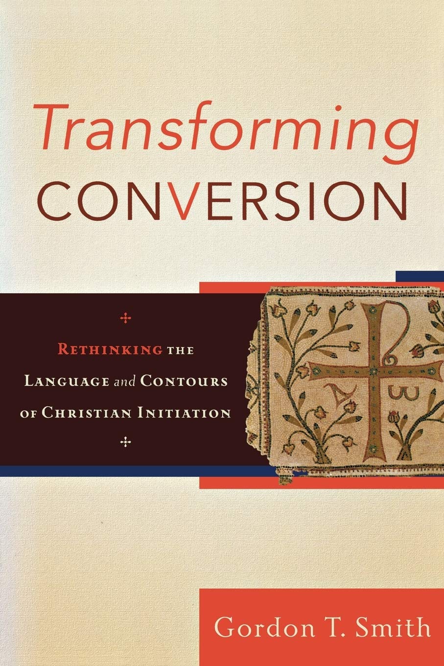Transforming Conversion: Rethinking the Language and Contours of Christian Initiation 9780801032479