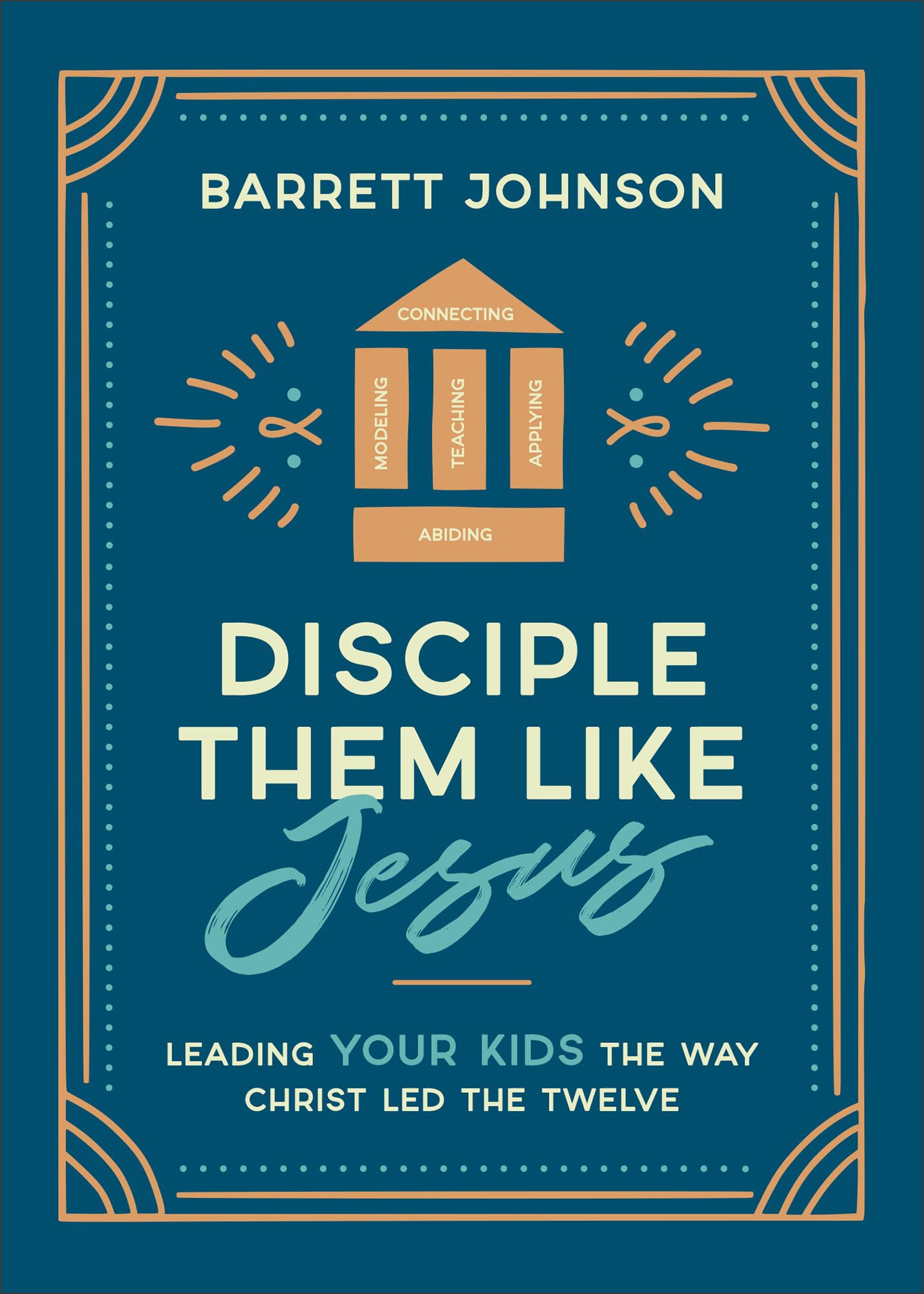 Disciple Them like Jesus: Leading Your Kids the Way Christ Led the Twelve 9780764243820