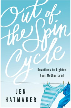 Out of the Spin Cycle: Devotions to Lighten Your Mother Load 9780800728137
