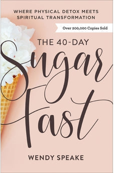 The 40-Day Sugar Fast: Where Physical Detox Meets Spiritual Transformation 9780801094576