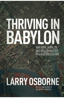 Thriving in Babylon: Why Hope, Humility, and Wisdom Matter in a Godless Culture 9781434704214
