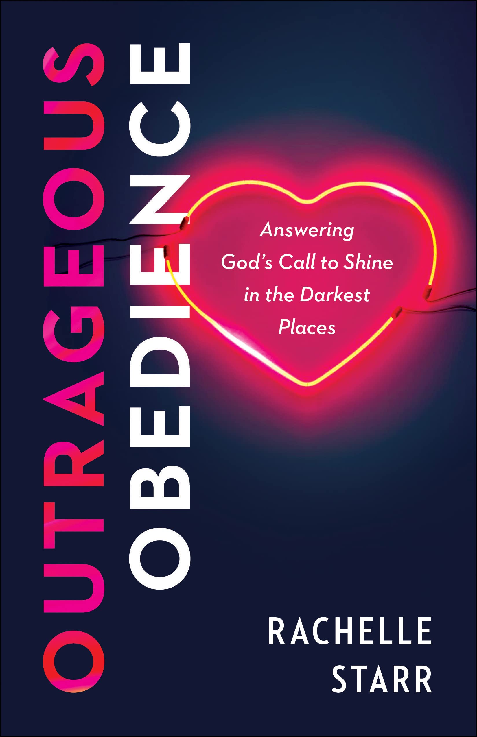 Outrageous Obedience: Answering God's Call to Shine in the Darkest Places 9780764240362