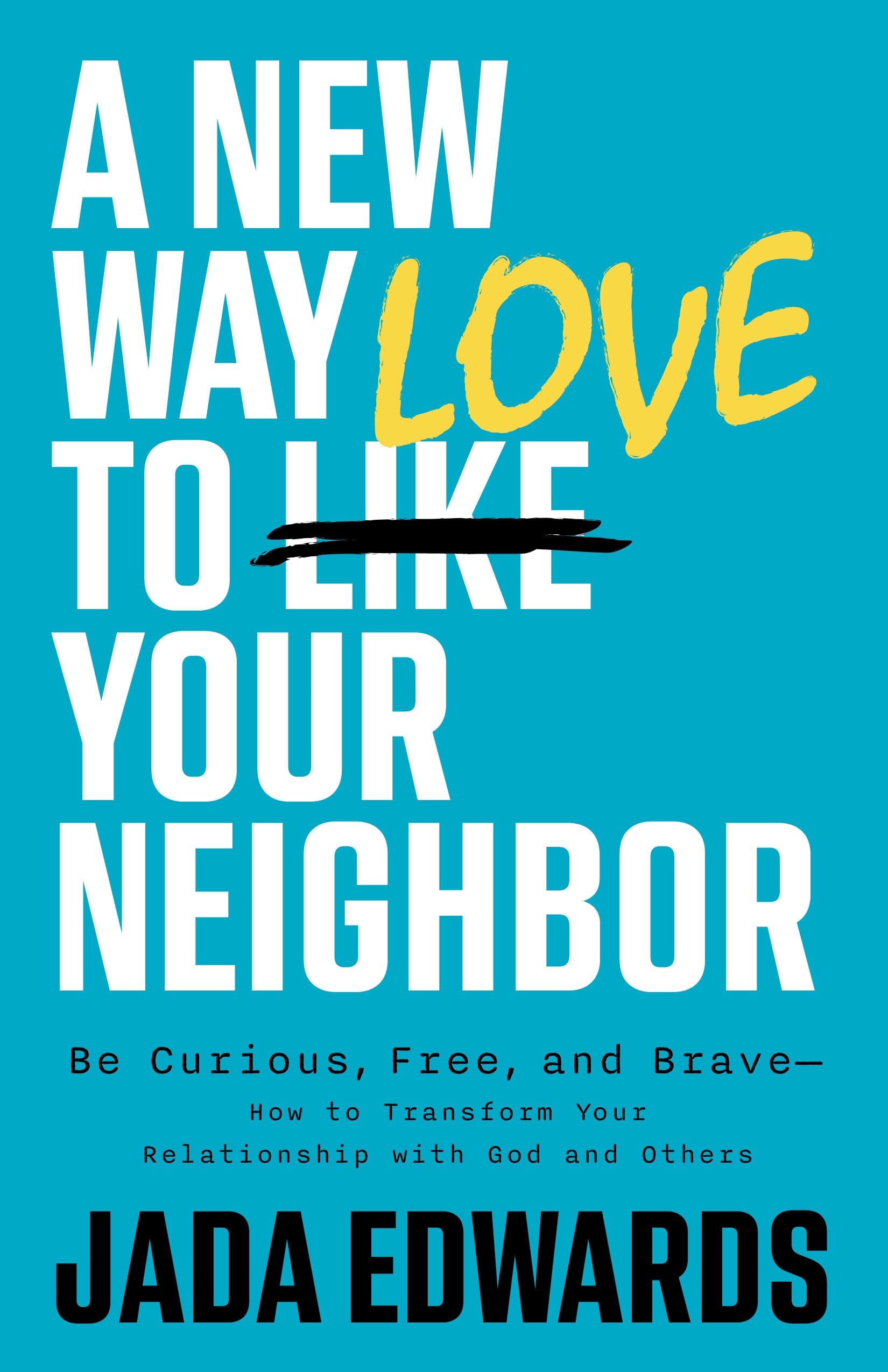 A New Way to Love Your Neighbor: Be Curious, Free, and Brave 9781087789187