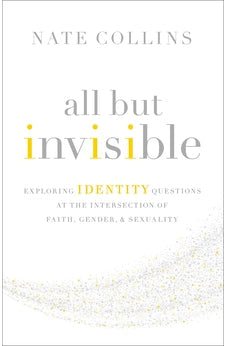 All But Invisible: Exploring Identity Questions at the Intersection of Faith, Gender, and Sexuality 9780310526025