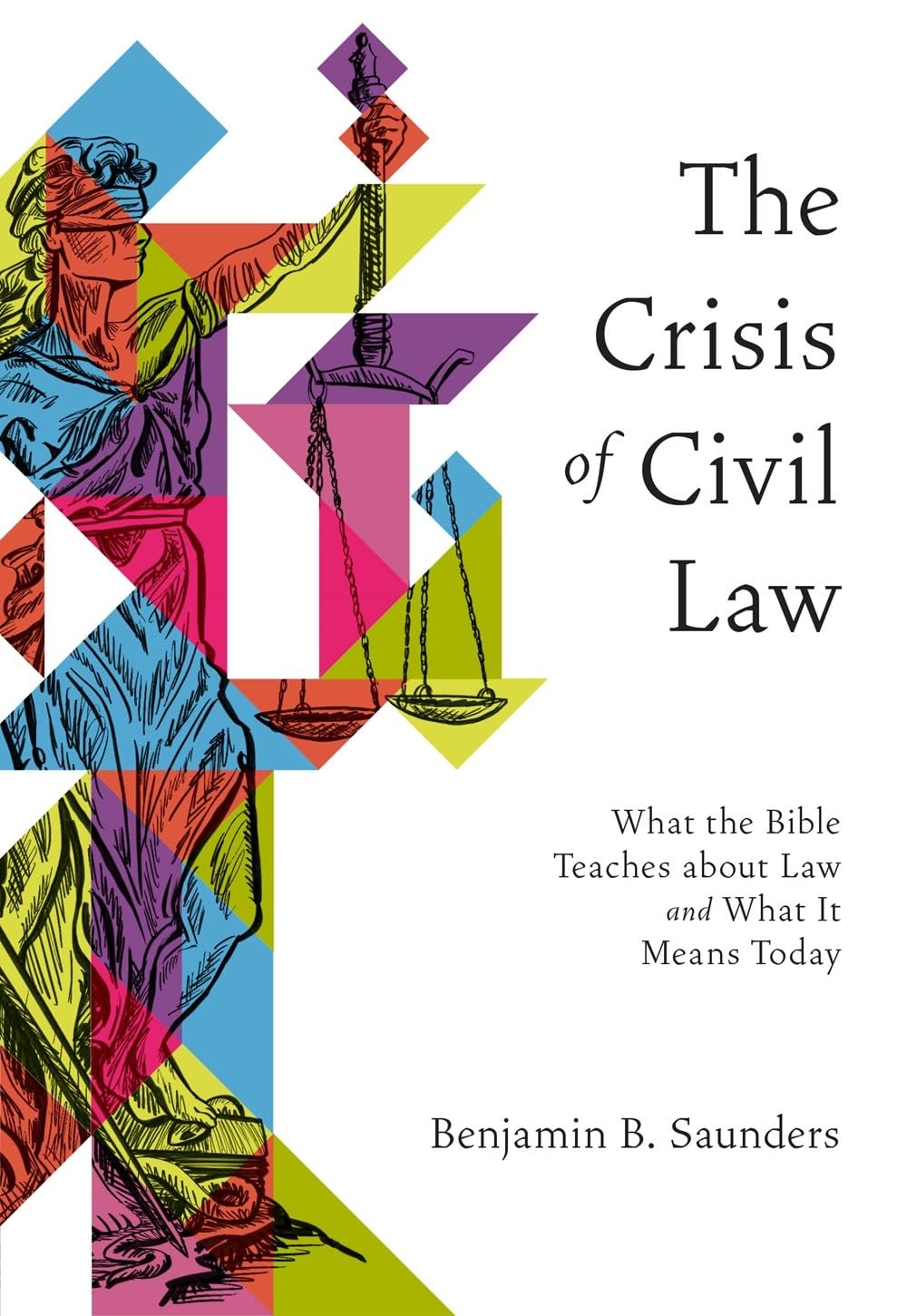 The Crisis of Civil Law: What the Bible Teaches about Law and What It Means Today 9781683597568