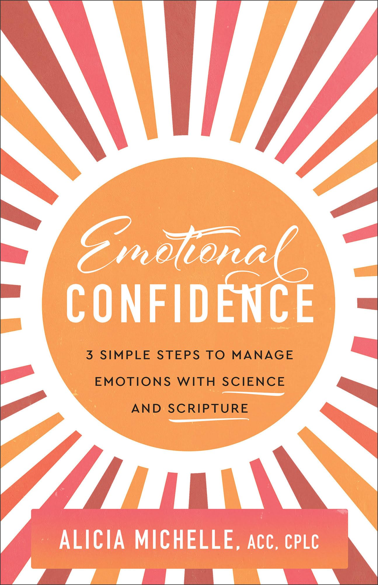 Emotional Confidence: 3 Simple Steps to Manage Emotions with Science and Scripture 9781540904027