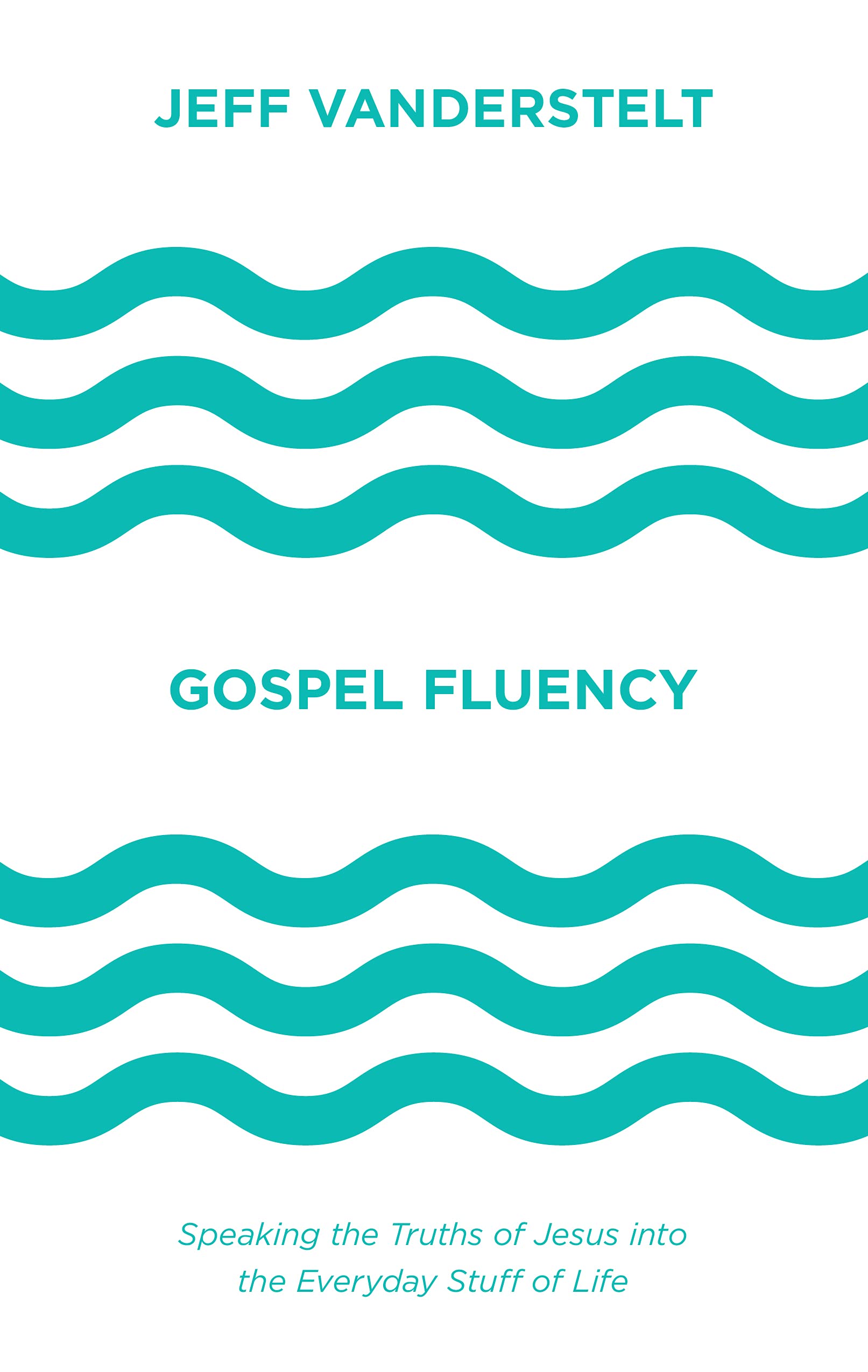 Gospel Fluency: Speaking the Truths of Jesus into the Everyday Stuff of Life 9781433546037