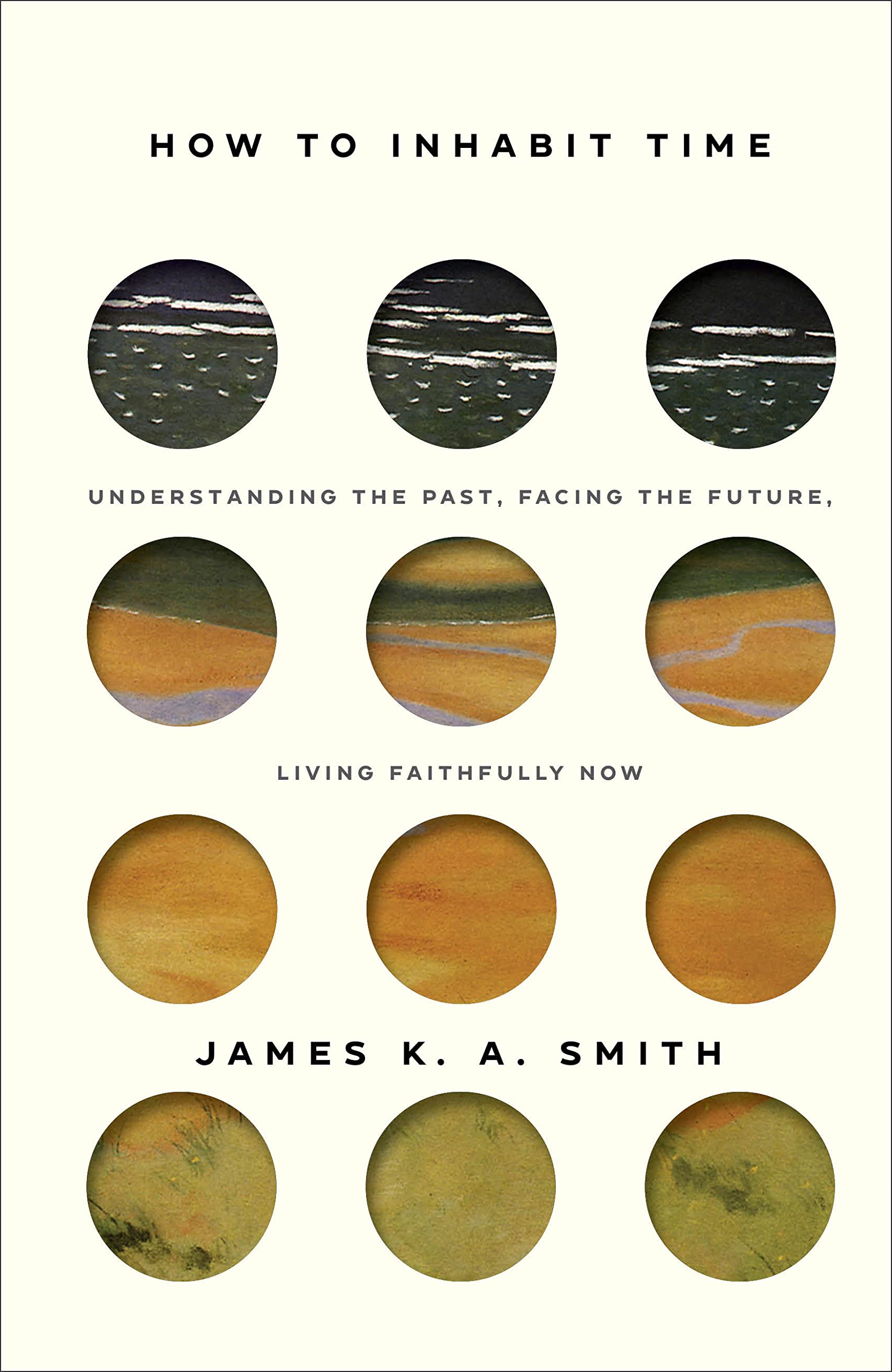 How to Inhabit Time: Understanding the Past, Facing the Future, Living Faithfully Now 9781587435232