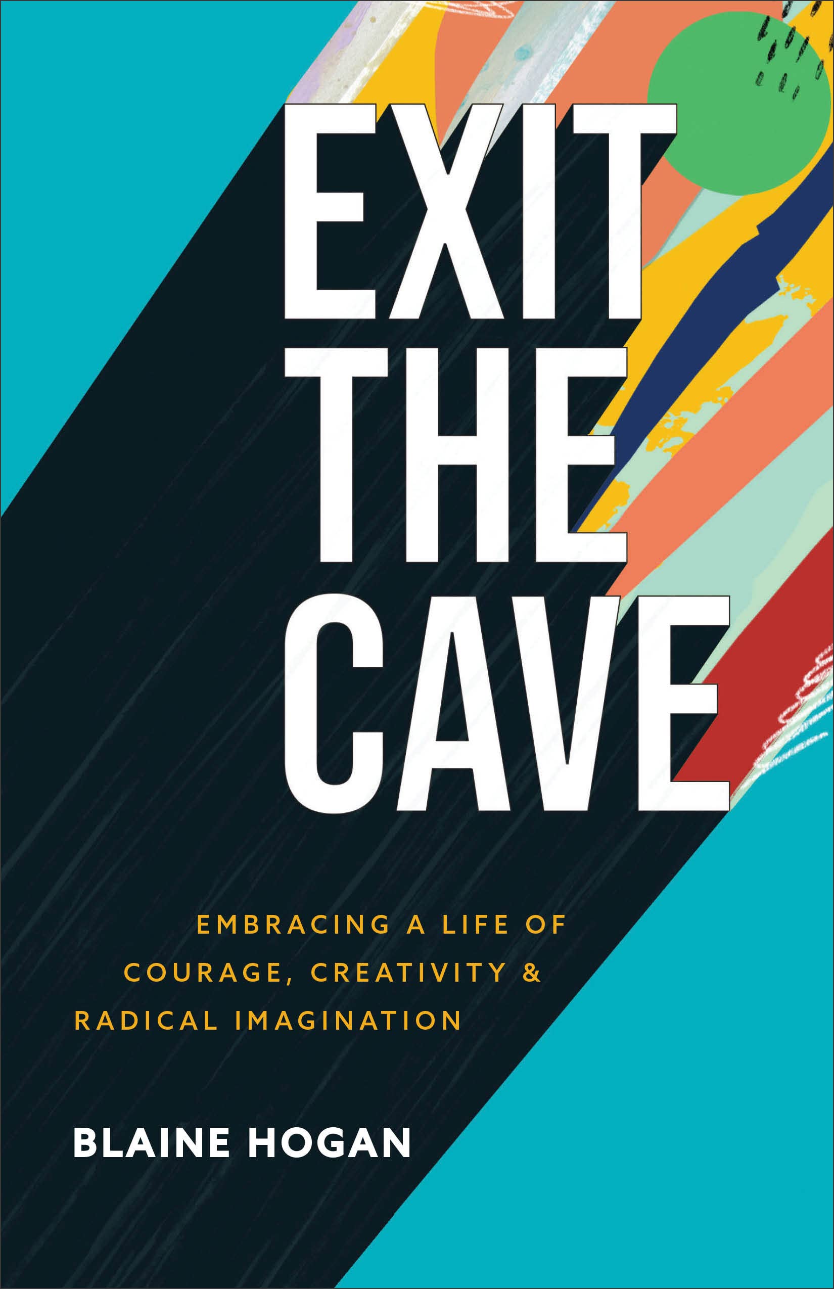 Exit the Cave: Embracing a Life of Courage, Creativity, and Radical Imagination 9781540900036