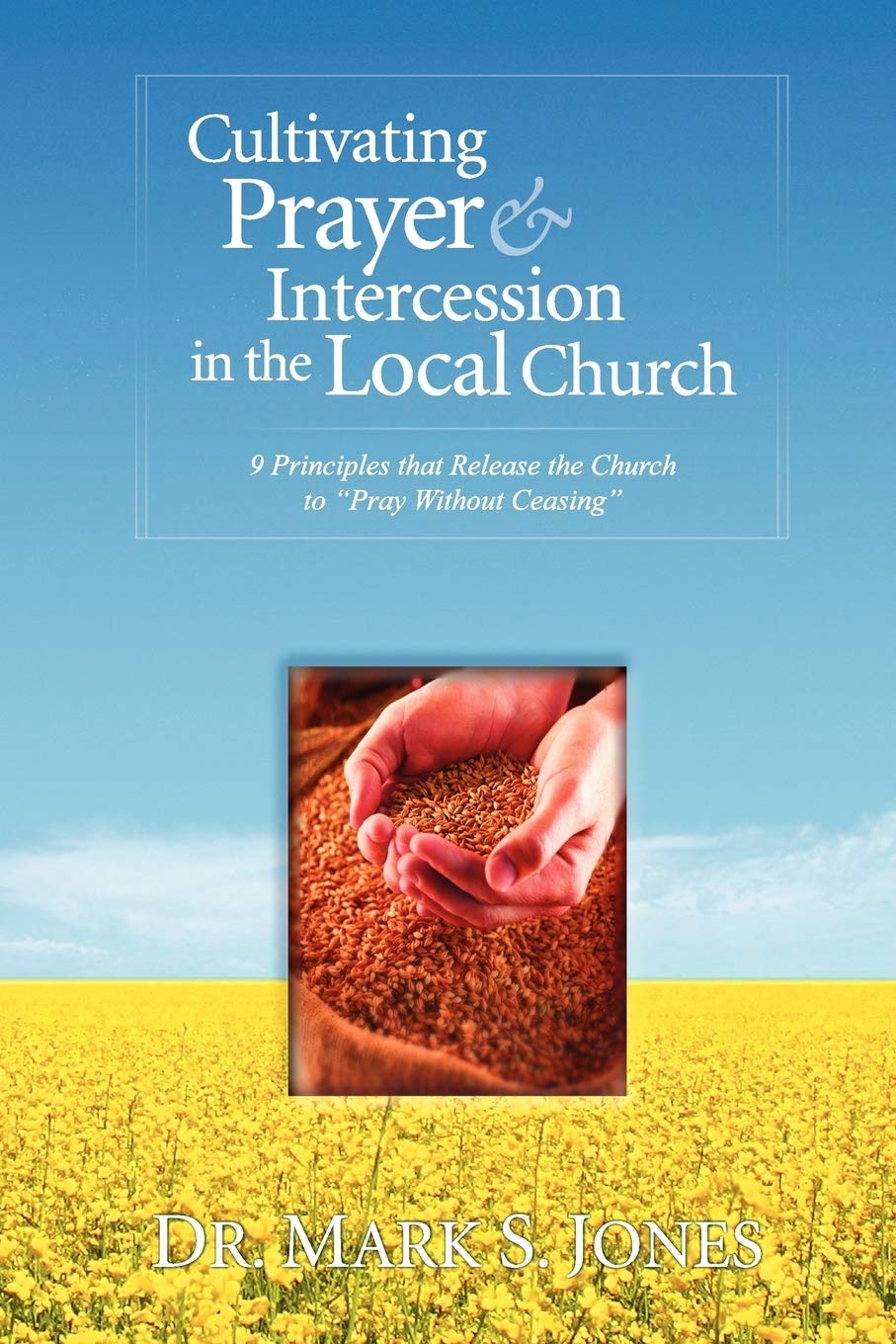 Cultivating Prayer & Intercession in the Local Church: 9 Principles that Release the Church to "Pray Without Ceasing" 9781886849938