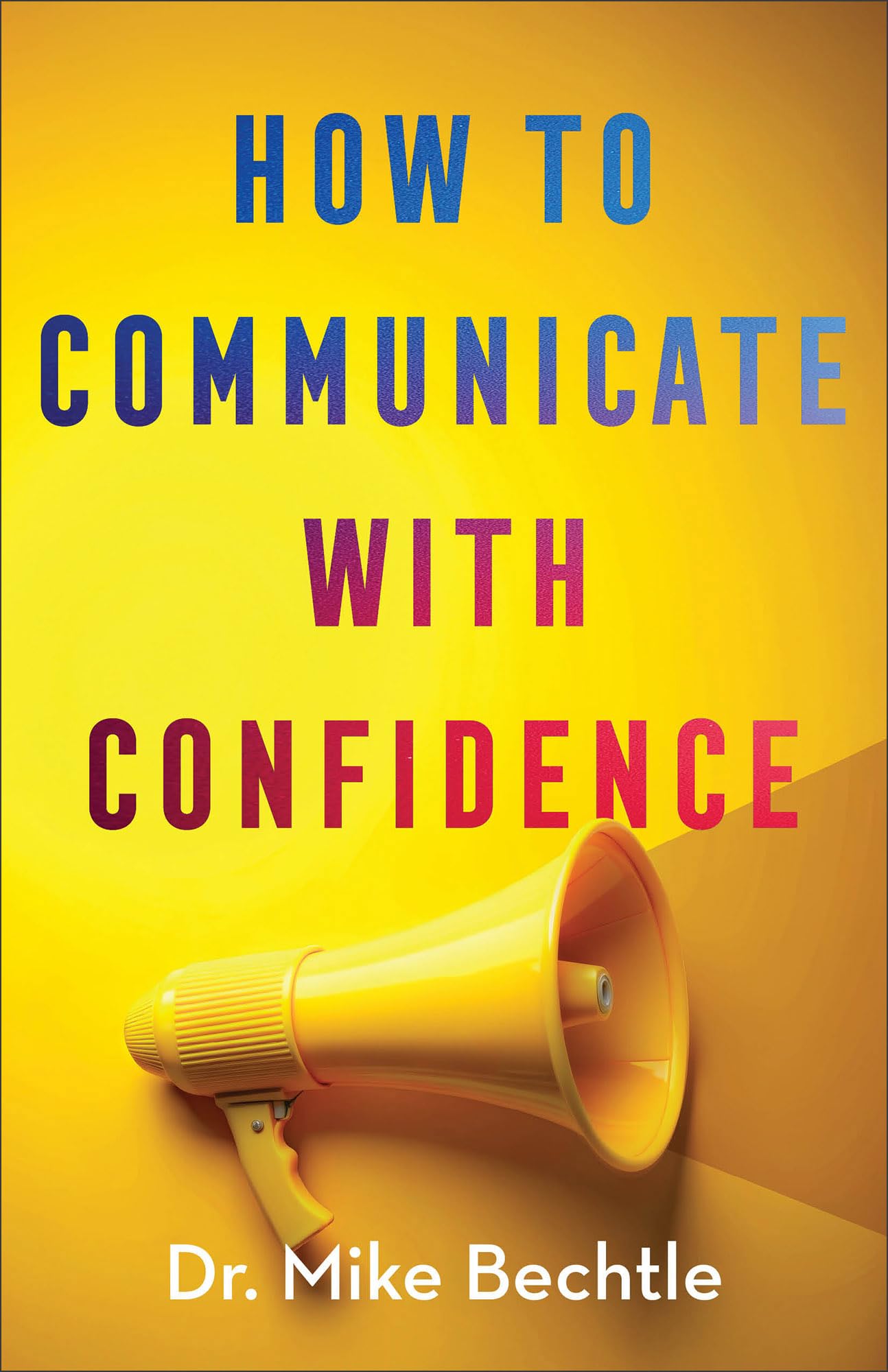 How to Communicate with Confidence: (Expert Advice to Master Business, Leadership and Social Skills) 9780800747374