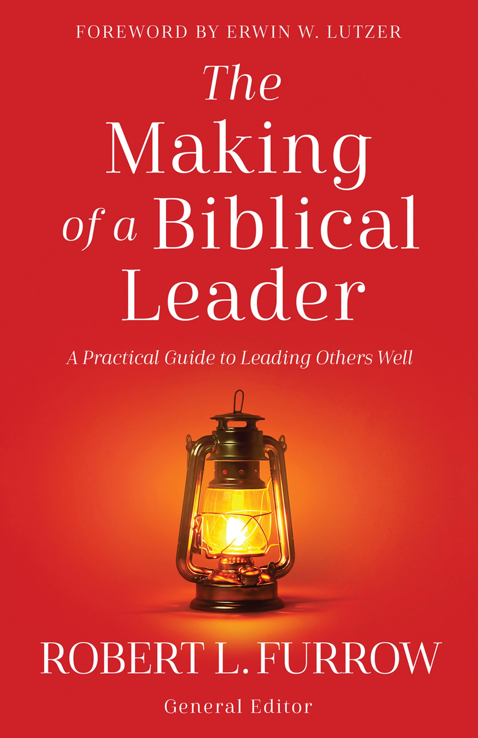 The Making of a Biblical Leader: A Practical Guide to Leading Others Well 9780736991506