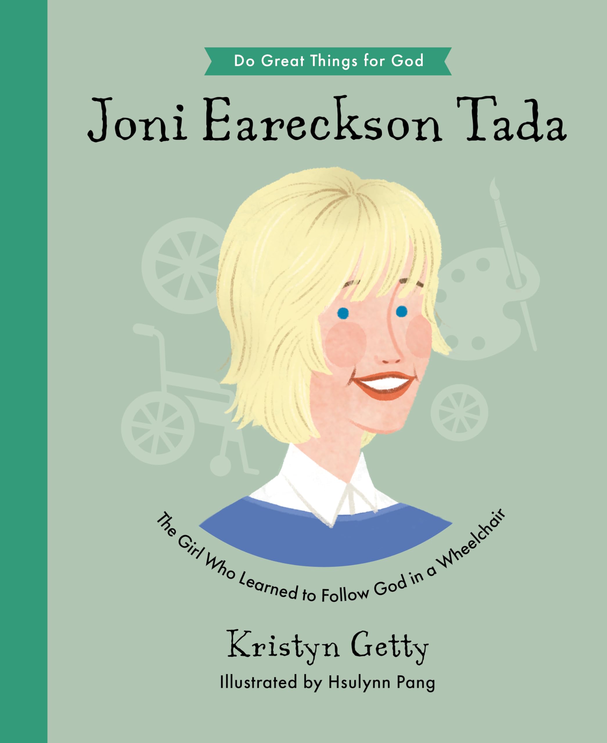 Joni Eareckson Tada: The Girl Who Learned to Follow God in a Wheelchair (An Inspirational Children’s Christian Biography About Trusting God and Loving Others) 9781802540673