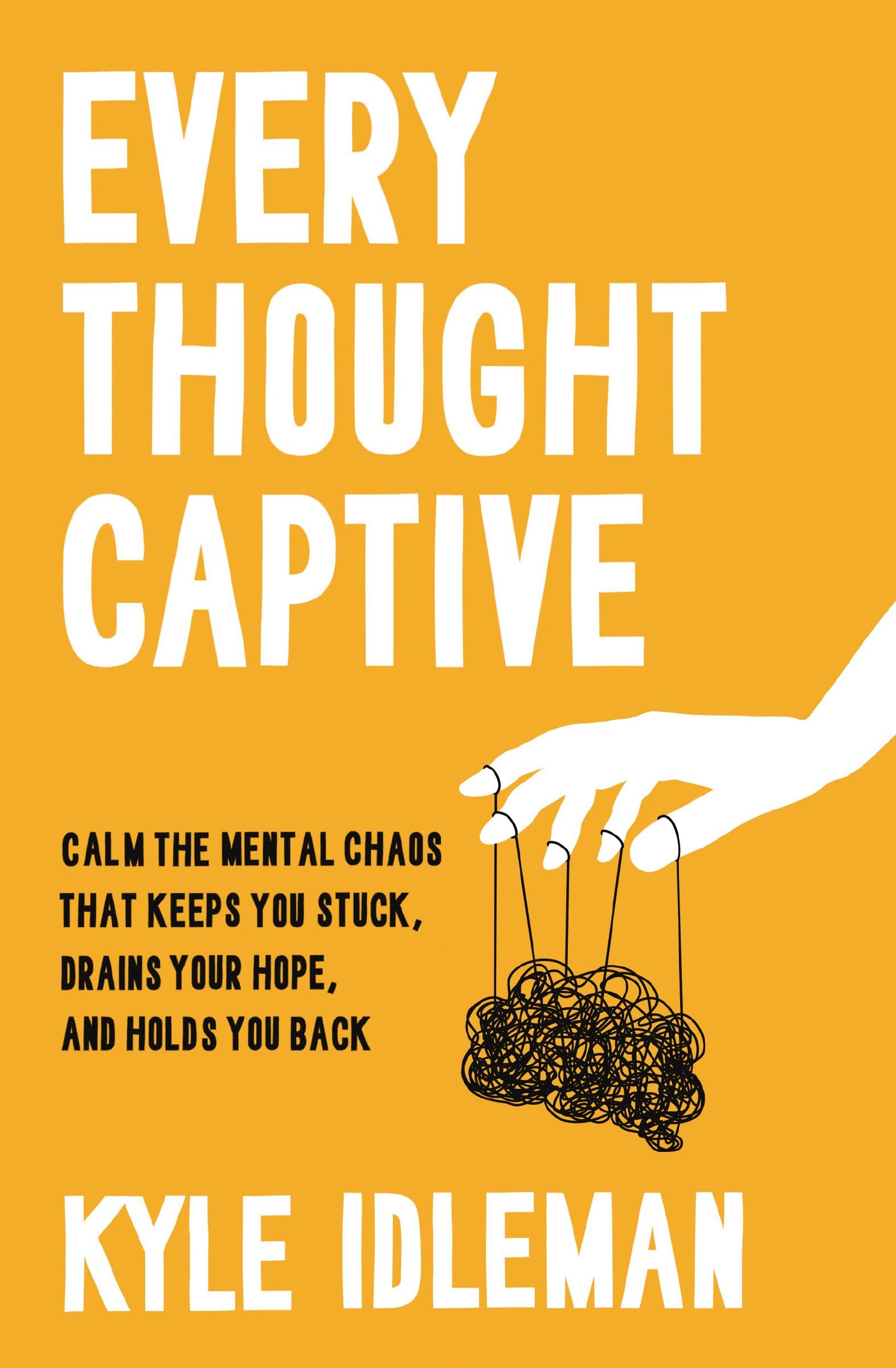 Every Thought Captive: Calm the Mental Chaos That Keeps You Stuck, Drains Your Hope, and Holds You Back 9780310364030
