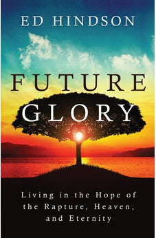 Future Glory: Living in the Hope of the Rapture, Heaven, and Eternity 9780736983501