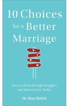 10 Choices for a Better Marriage: How to Work through Struggles and Increase Joy Today