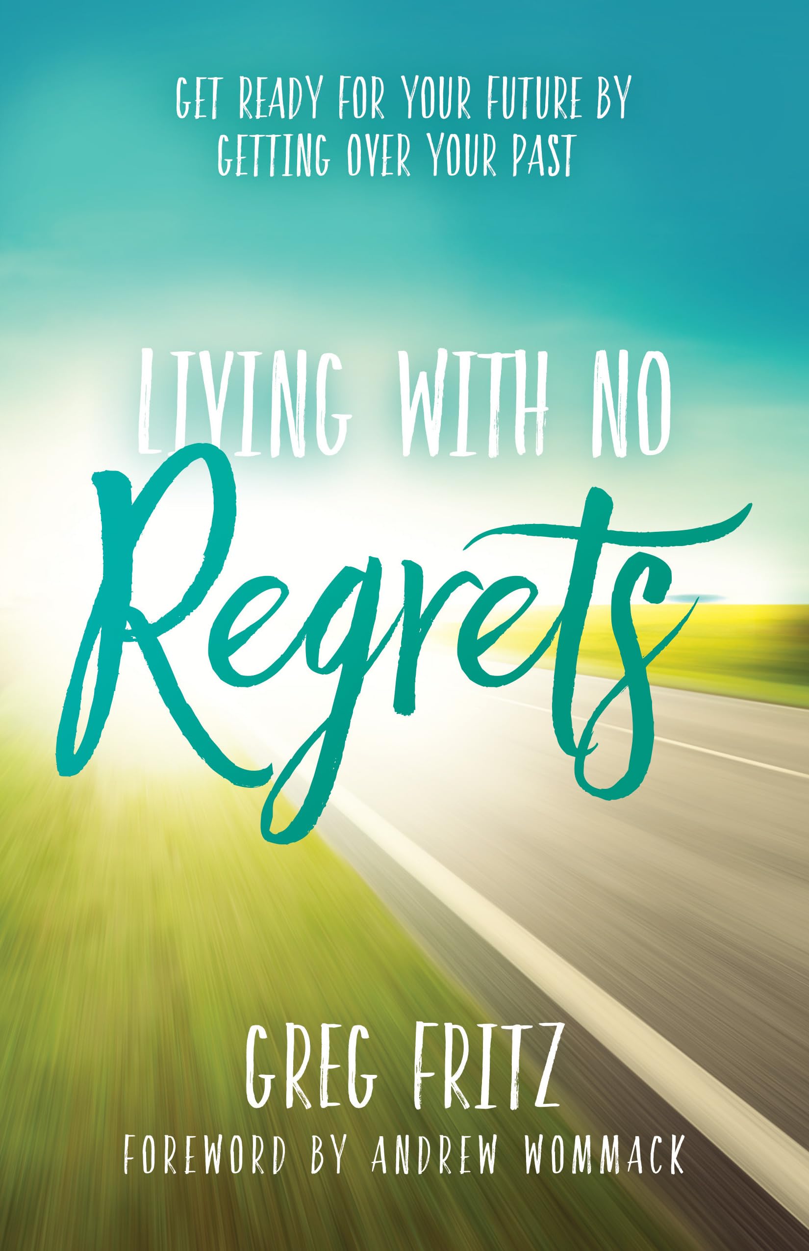 Living With No Regrets: Get Ready for Your Future, by Getting Over Your Past 9781680312140
