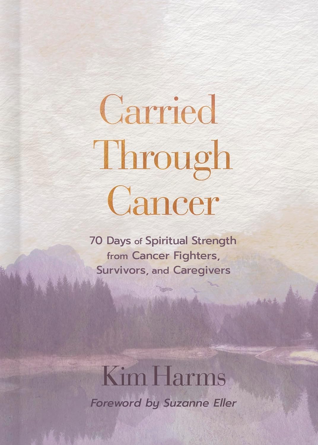 Carried Through Cancer: 70 Days of Spiritual Strength from Cancer Fighters, Survivors, and Caregivers 9798384513308
