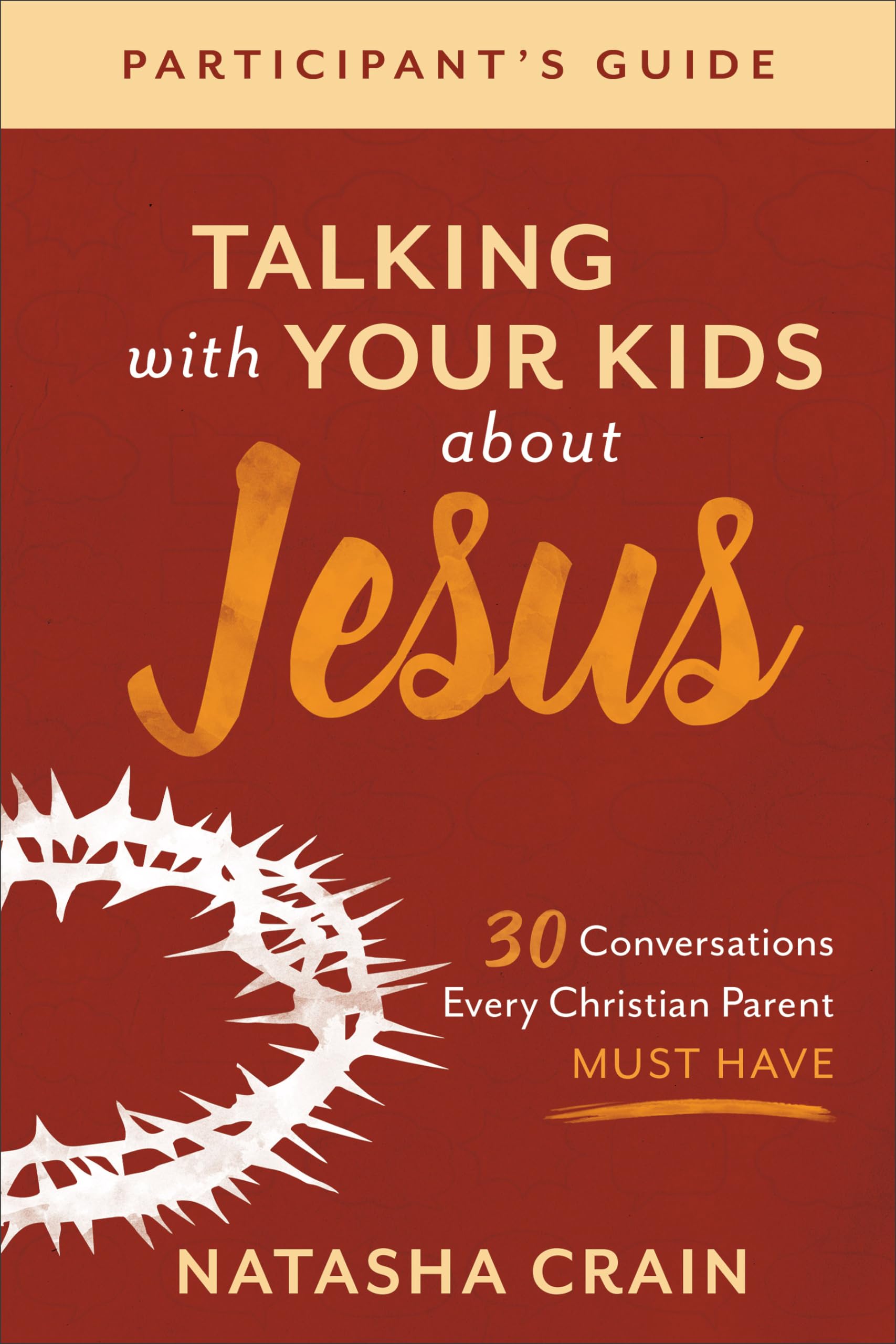 Talking with Your Kids about Jesus Participant's Guide: 30 Conversations Every Christian Parent Must Have 9781540901002