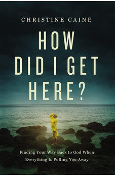 How Did I Get Here?: Finding Your Way Back to God When Everything is Pulling You Away 9781400226634