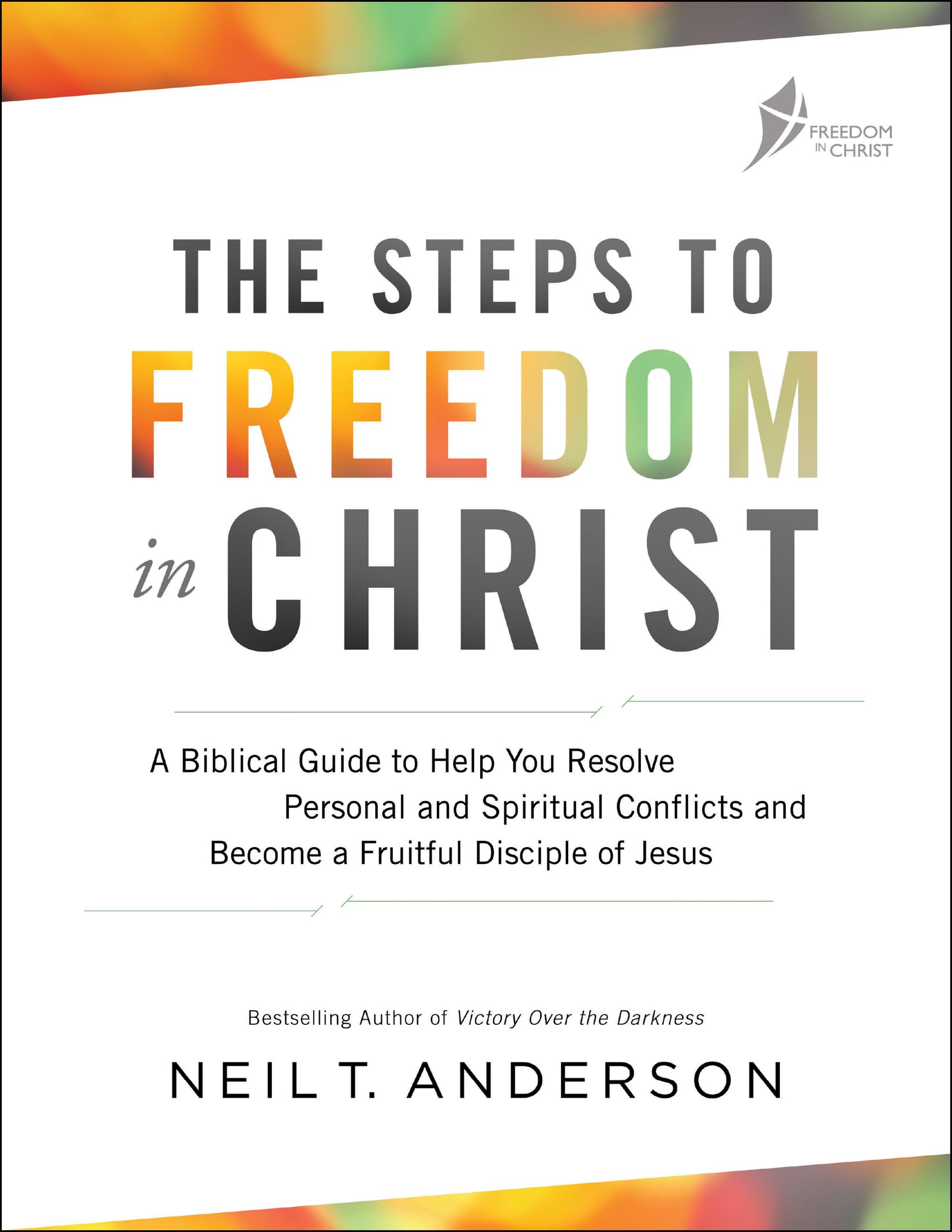 The Steps to Freedom in Christ: A Biblical Guide to Help You Resolve Personal and Spiritual Conflicts and Become a Fruitful Disciple of Jesus 9780764219429