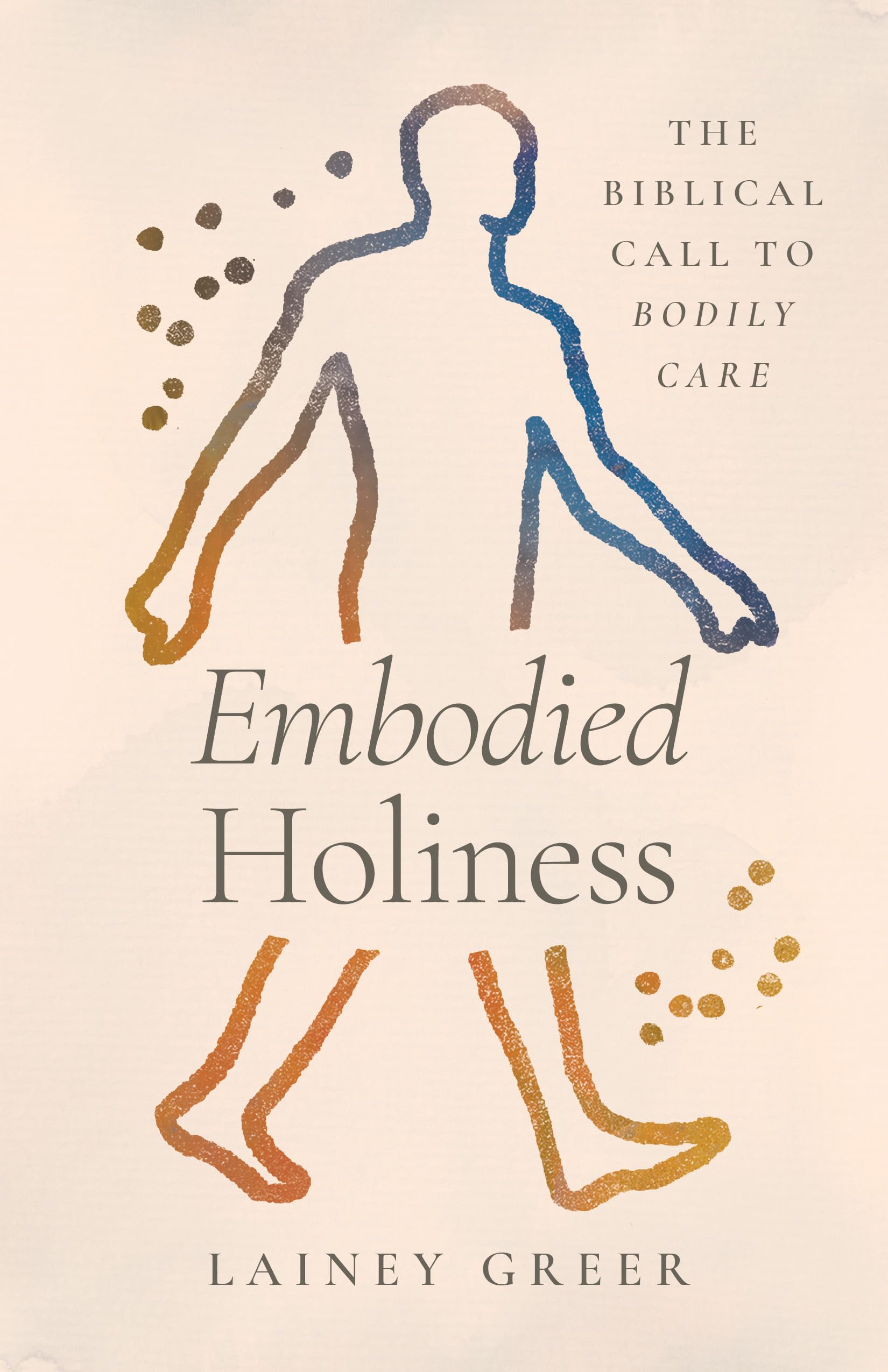 Embodied Holiness: The Biblical Call to Bodily Care 9781430093947