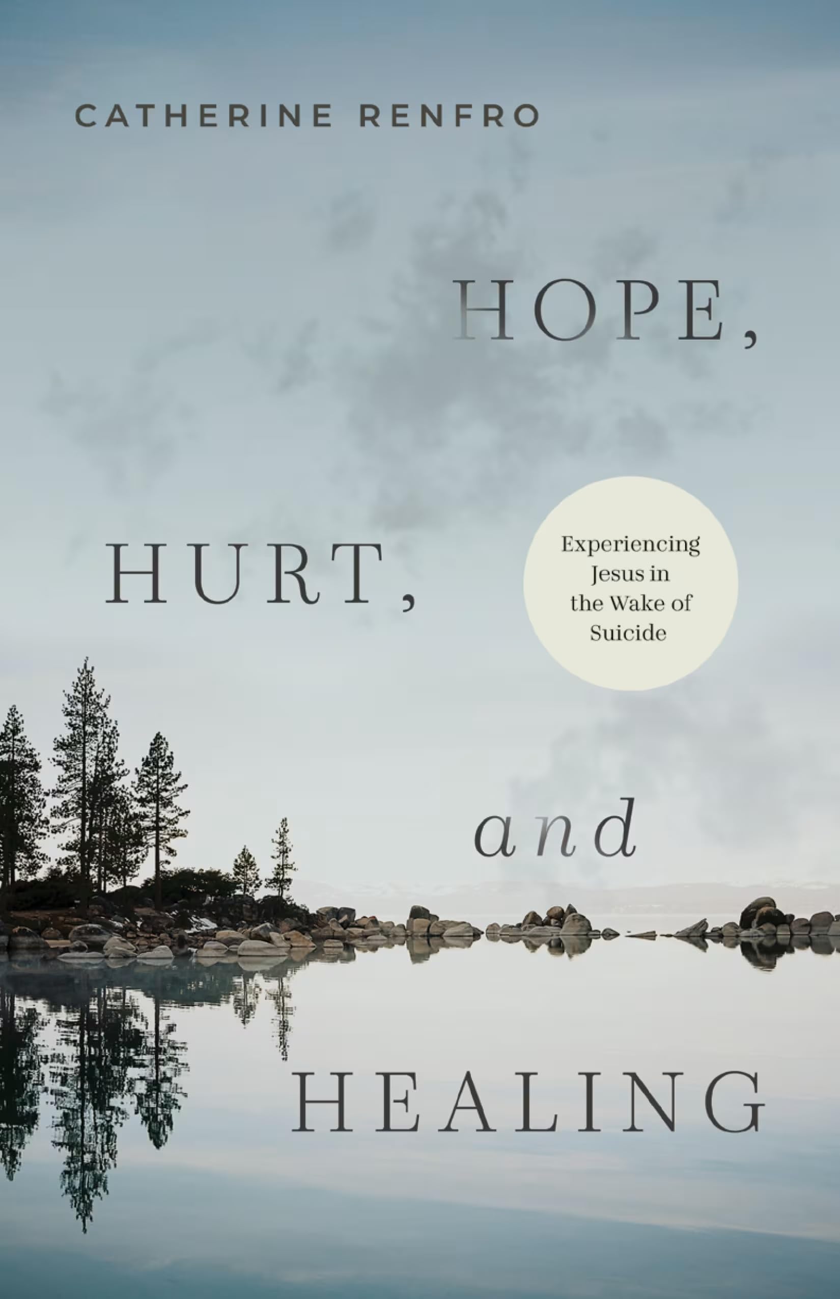 Hope, Hurt, and Healing: Experiencing Jesus in the Wake of Suicide 9798384513735