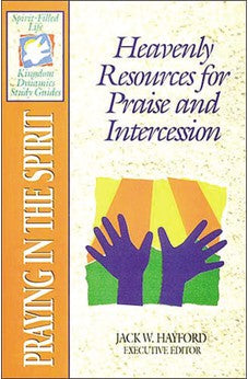 Praying in the Spirit: Heavenly Resources for Praise and Intercession (Spirit-filled Life Kingdom Dynamics Guides) 9780785211419