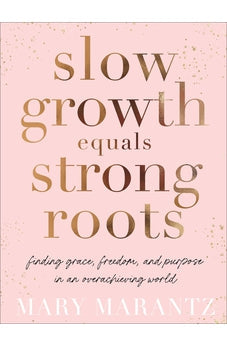 Slow Growth Equals Strong Roots: Finding Grace, Freedom, and Purpose in an Overachieving World 9780800738464